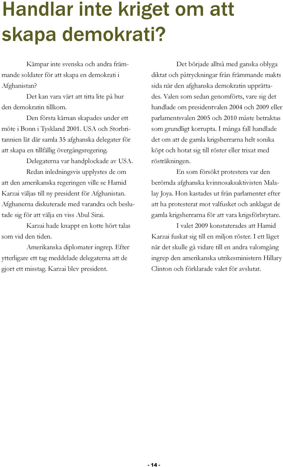 Delegaterna var handplockade av USA. Redan inledningsvis upplystes de om att den amerikanska regeringen ville se Hamid Karzai väljas till ny president för Afghanistan.