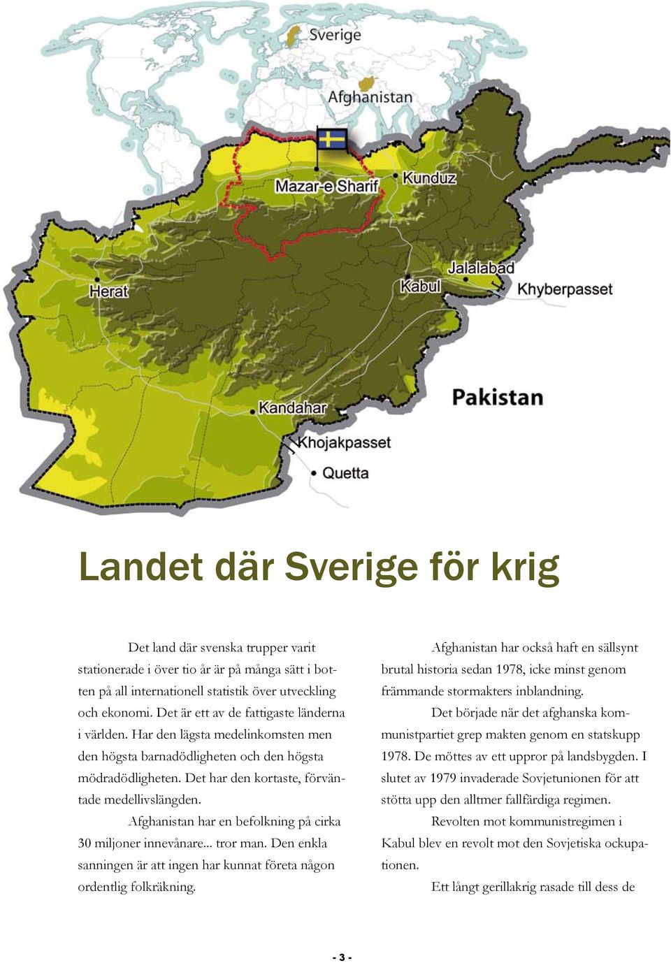 Afghanistan har en befolkning på cirka 30 miljoner innevånare... tror man. Den enkla sanningen är att ingen har kunnat företa någon ordentlig folkräkning.