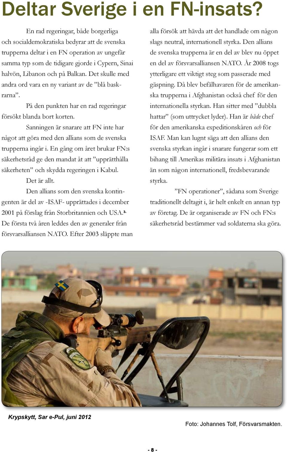 Balkan. Det skulle med andra ord vara en ny variant av de blå baskrarna. På den punkten har en rad regeringar försökt blanda bort korten.