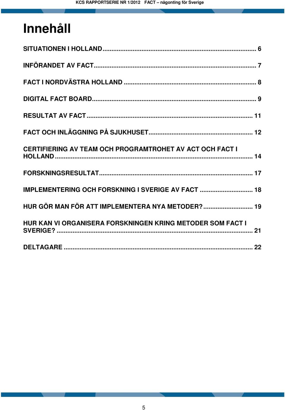 .. 12 CERTIFIERING AV TEAM OCH PROGRAMTROHET AV ACT OCH FACT I HOLLAND... 14 FORSKNINGSRESULTAT.
