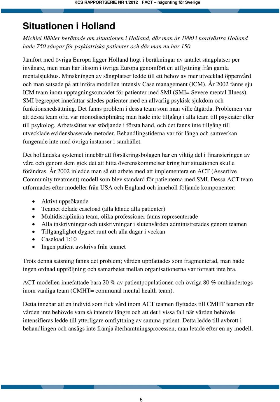 Minskningen av sängplatser ledde till ett behov av mer utvecklad öppenvård och man satsade på att införa modellen intensiv Case management (ICM).