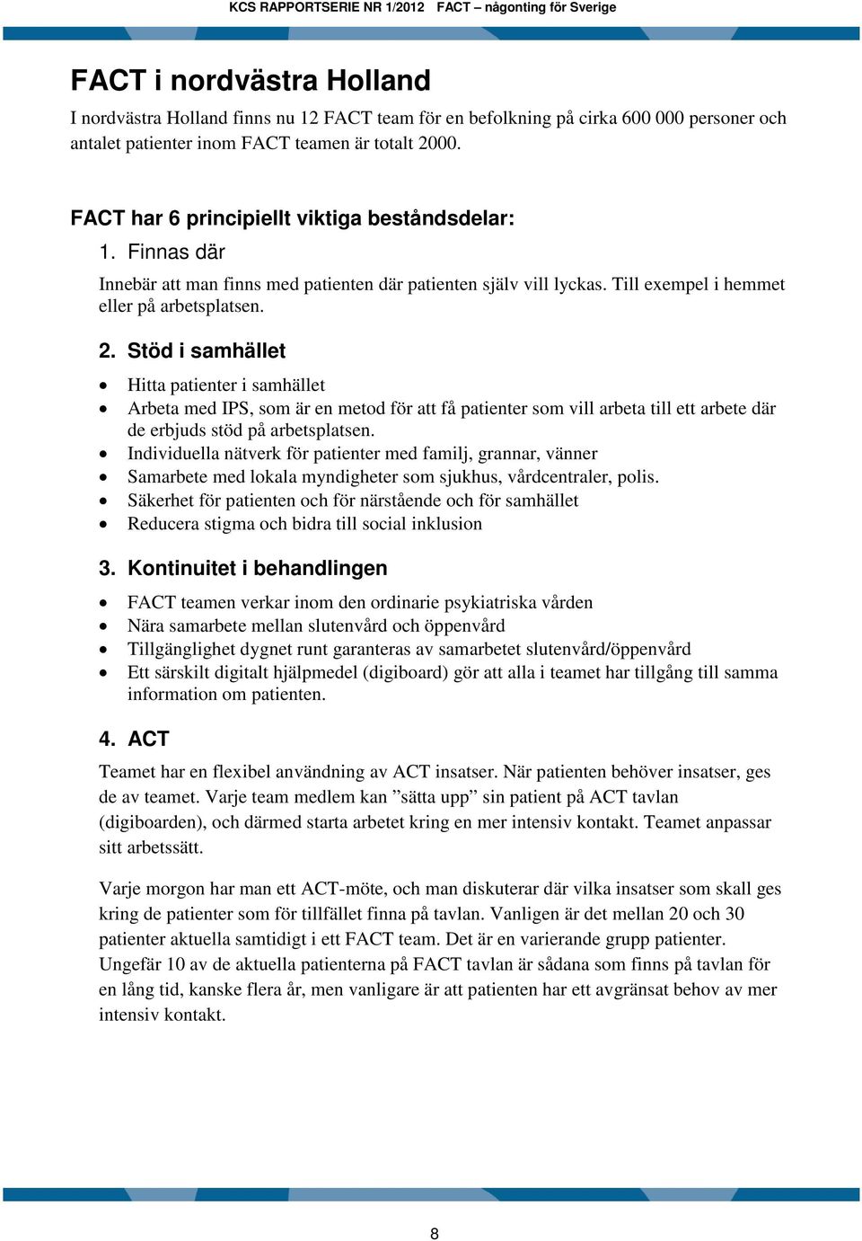 Stöd i samhället Hitta patienter i samhället Arbeta med IPS, som är en metod för att få patienter som vill arbeta till ett arbete där de erbjuds stöd på arbetsplatsen.