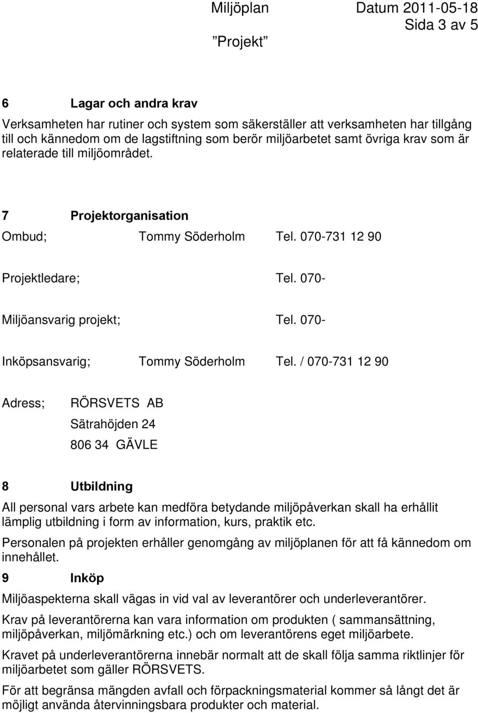 / 070-731 12 90 Adress; RÖRSVETS AB Sätrahöjden 24 806 34 GÄVLE 8 Utbildning All personal vars arbete kan medföra betydande miljöpåverkan skall ha erhållit lämplig utbildning i form av information,