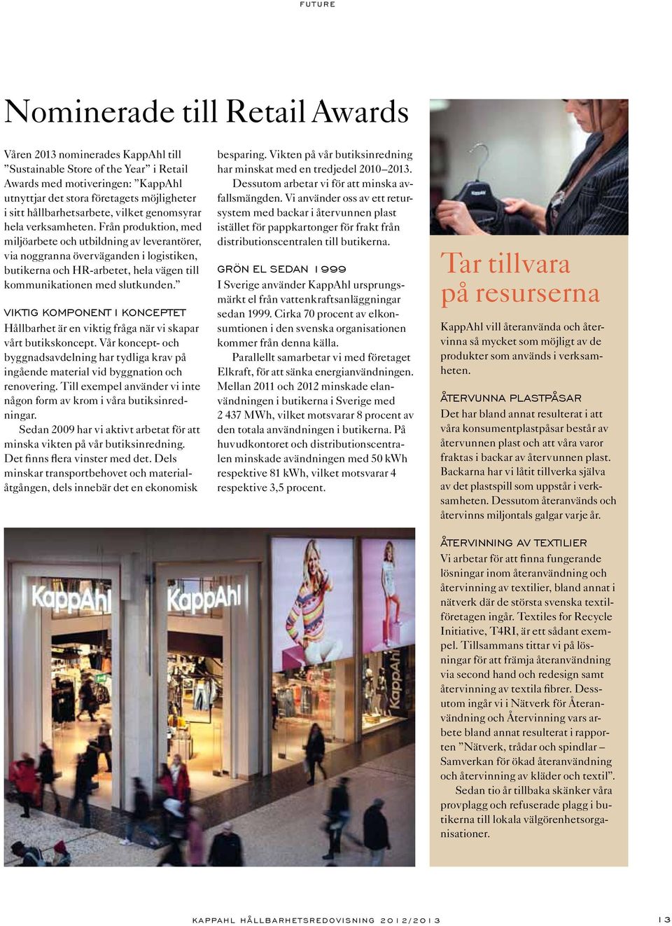 Från produktion, med miljöarbete och utbildning av leverantörer, via noggranna överväganden i logistiken, butikerna och HR-arbetet, hela vägen till kommunikationen med slutkunden.