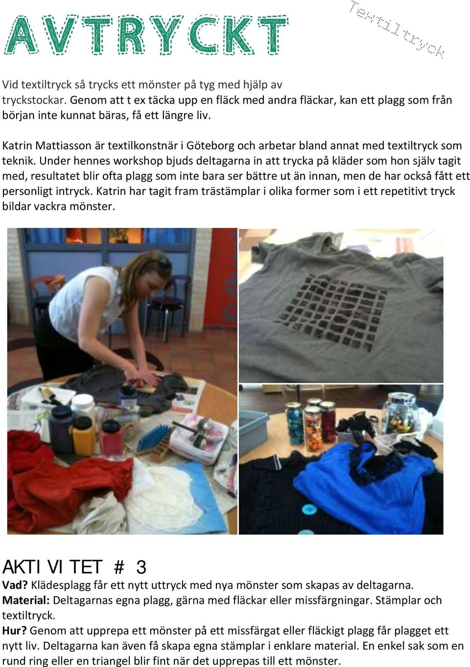 Katrin Mattiasson är textilkonstnär i Göteborg och arbetar bland annat med textiltryck som teknik.