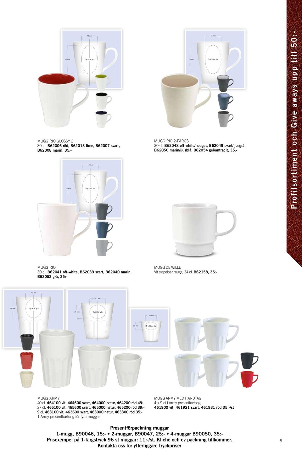 B62041 off-white, B62039 svart, B62040 marin, B62053 grå, 35:- MUGG DE WILLE Vit stapelbar mugg, 34 cl. B62158, 35:- 42 mm 42 mm 50 mm 35 mm 30 mm 20 mm MUGG ARMY 40 cl.