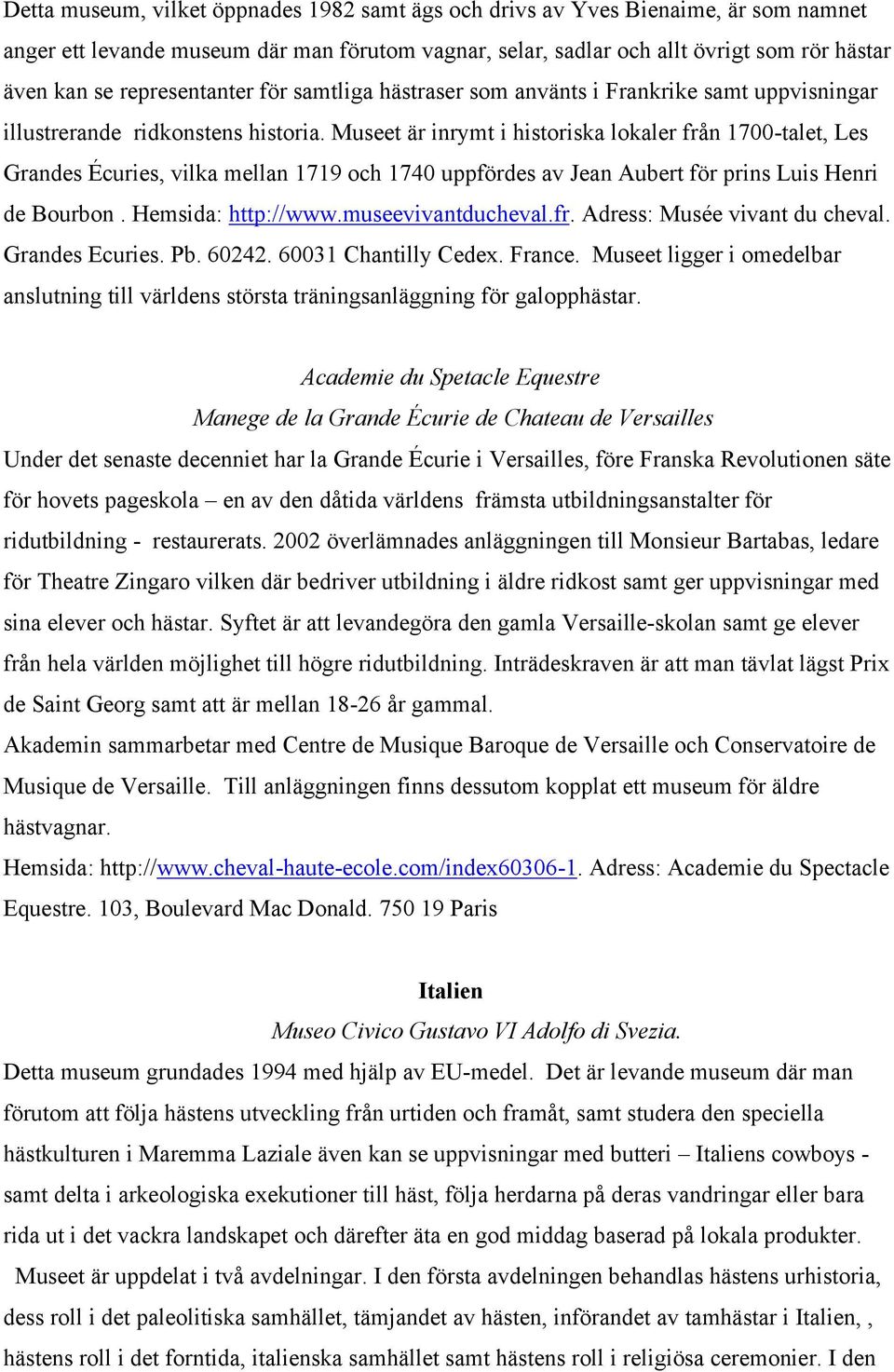 Museet är inrymt i historiska lokaler från 1700-talet, Les Grandes Écuries, vilka mellan 1719 och 1740 uppfördes av Jean Aubert för prins Luis Henri de Bourbon. Hemsida: http://www.