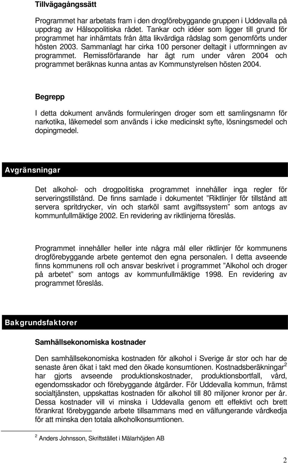 Sammanlagt har cirka 100 personer deltagit i utformningen av programmet. Remissförfarande har ägt rum under våren 2004 och programmet beräknas kunna antas av Kommunstyrelsen hösten 2004.