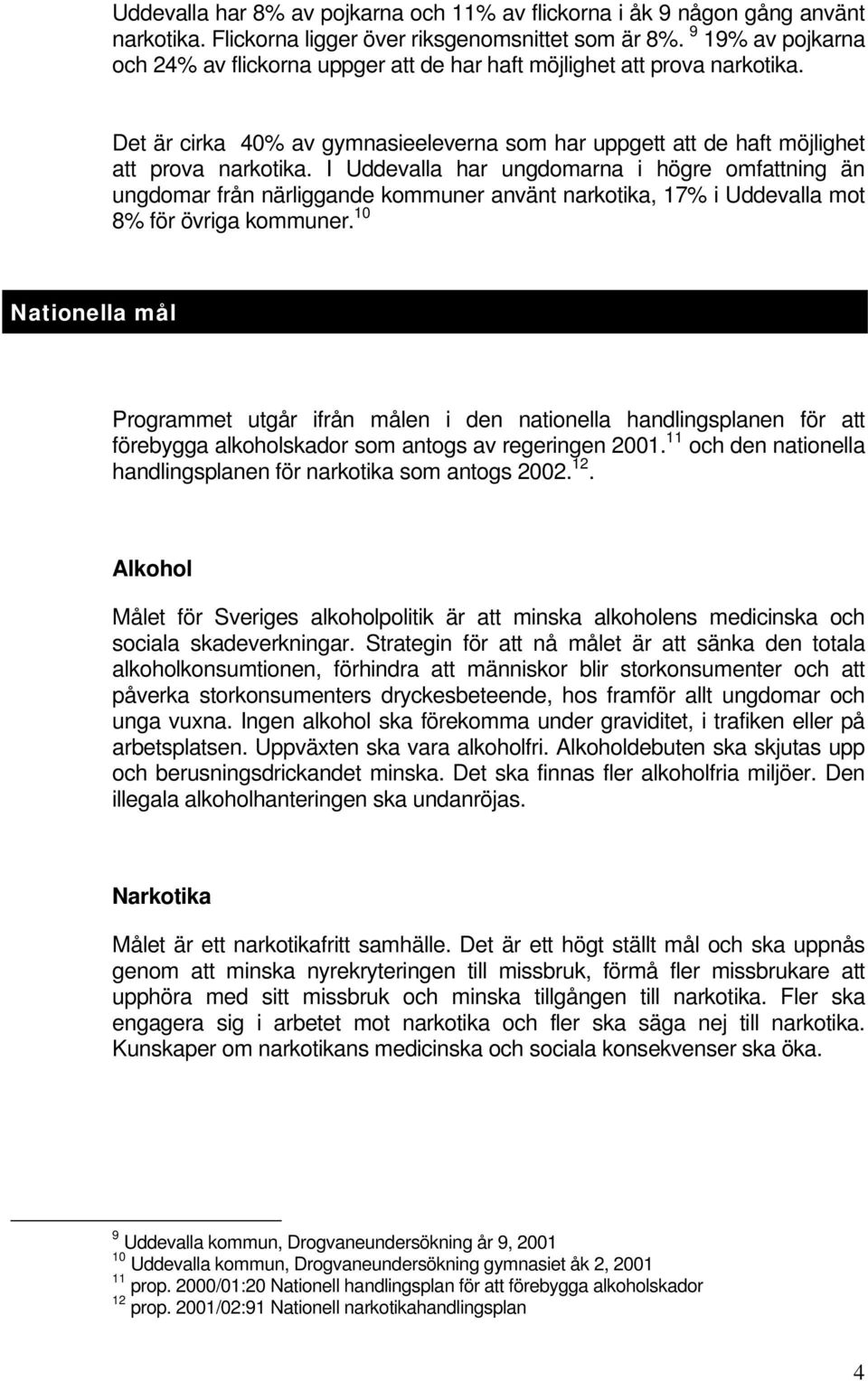 I Uddevalla har ungdomarna i högre omfattning än ungdomar från närliggande kommuner använt narkotika, 17% i Uddevalla mot 8% för övriga kommuner.