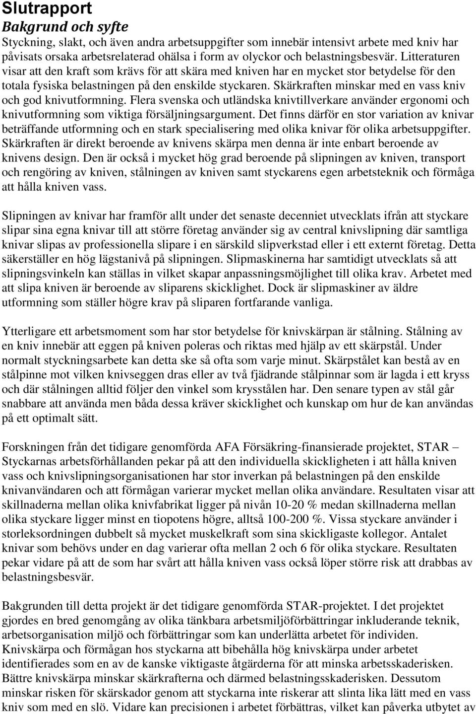 Skärkraften minskar med en vass kniv och god knivutformning. Flera svenska och utländska knivtillverkare använder ergonomi och knivutformning som viktiga försäljningsargument.