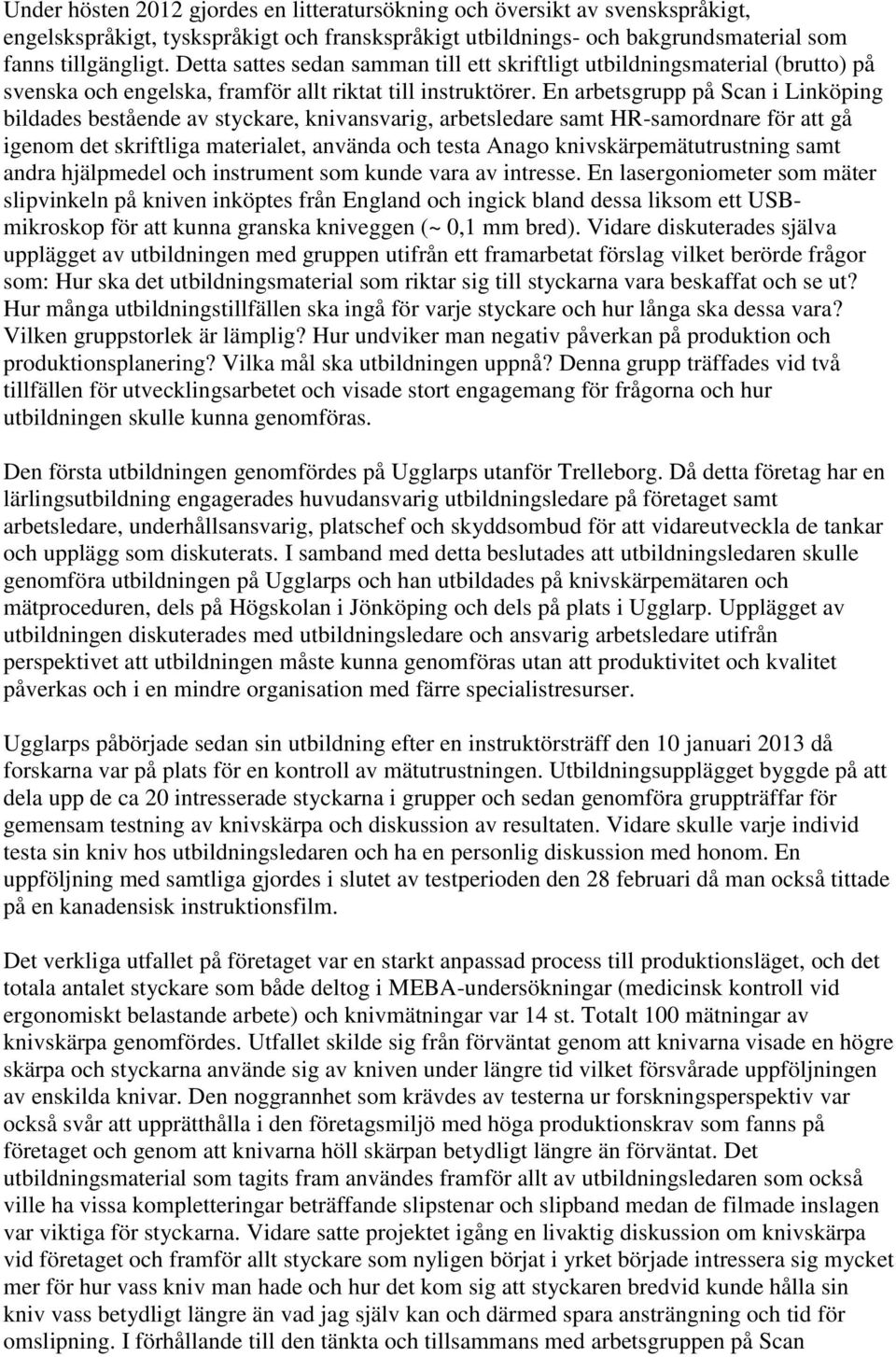 En arbetsgrupp på Scan i Linköping bildades bestående av styckare, knivansvarig, arbetsledare samt HR-samordnare för att gå igenom det skriftliga materialet, använda och testa Anago