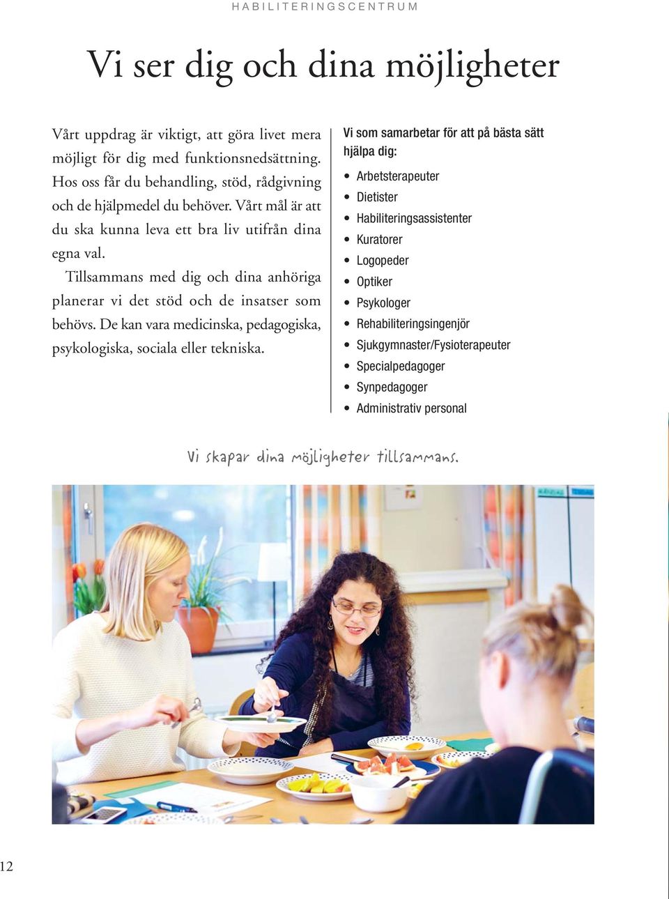 Tillsammans med dig och dina anhöriga planerar vi det stöd och de insatser som behövs. De kan vara medicinska, pedagogiska, psykologiska, sociala eller tekniska.