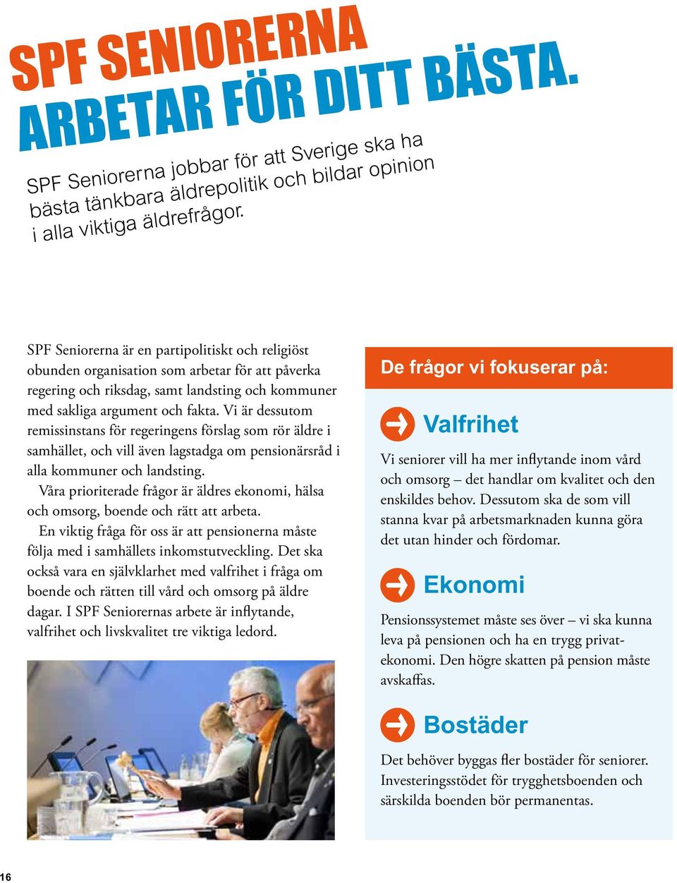 Vi är dessutom remissinstans för regeringens förslag som rör äldre i samhället, och vill även lagstadga om pensionärsråd i alla kommuner och landsting.