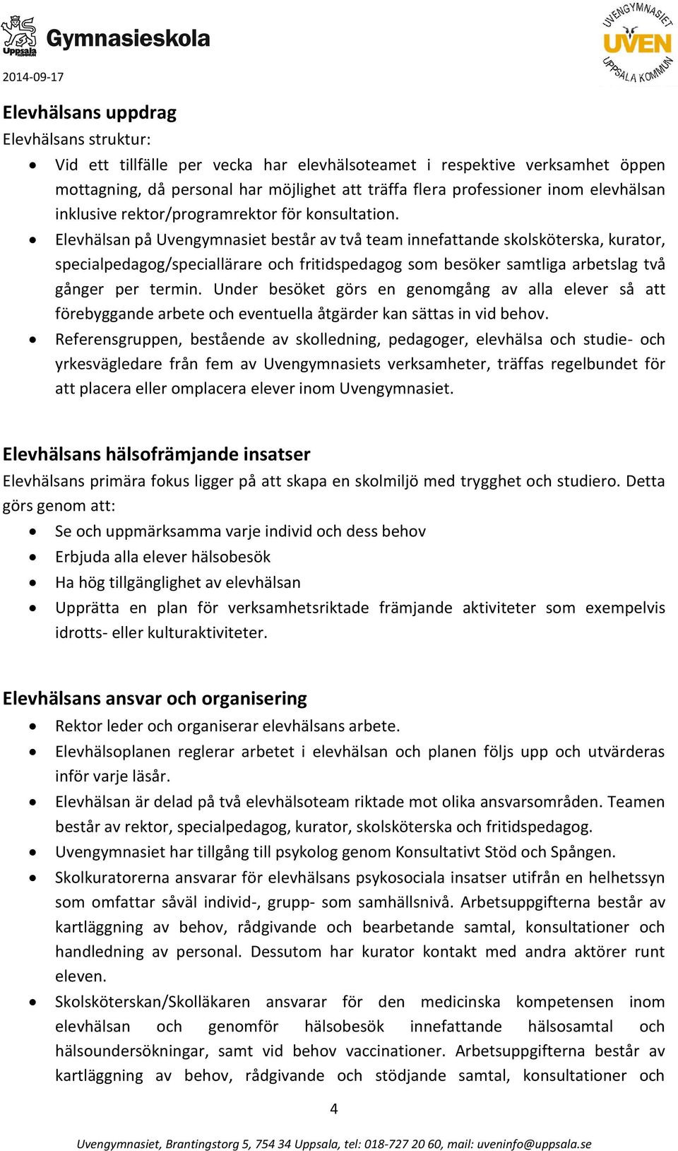 Elevhälsan på Uvengymnasiet består av två team innefattande skolsköterska, kurator, specialpedagog/speciallärare och fritidspedagog som besöker samtliga arbetslag två gånger per termin.