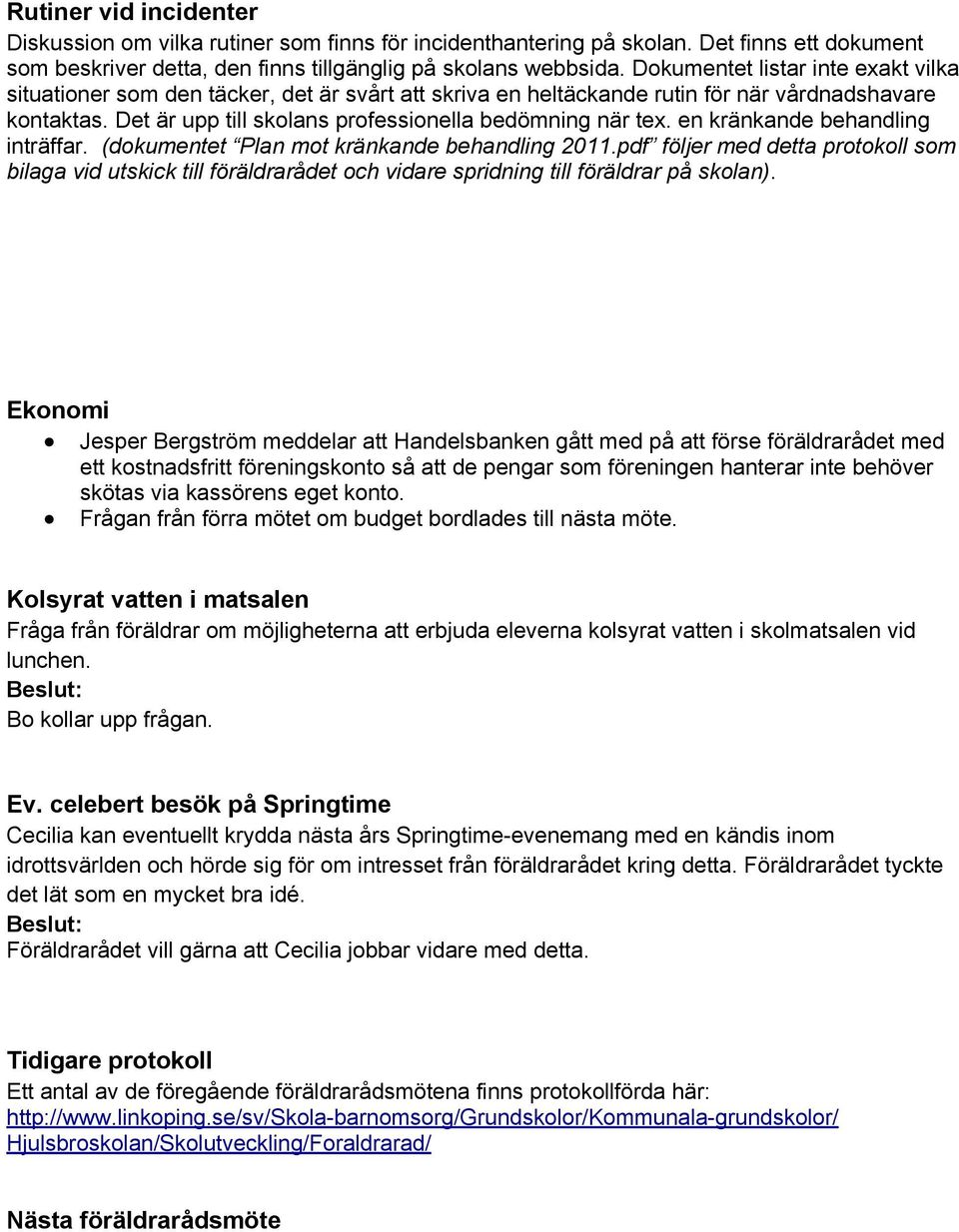 en kränkande behandling inträffar. (dokumentet Plan mot kränkande behandling 2011.