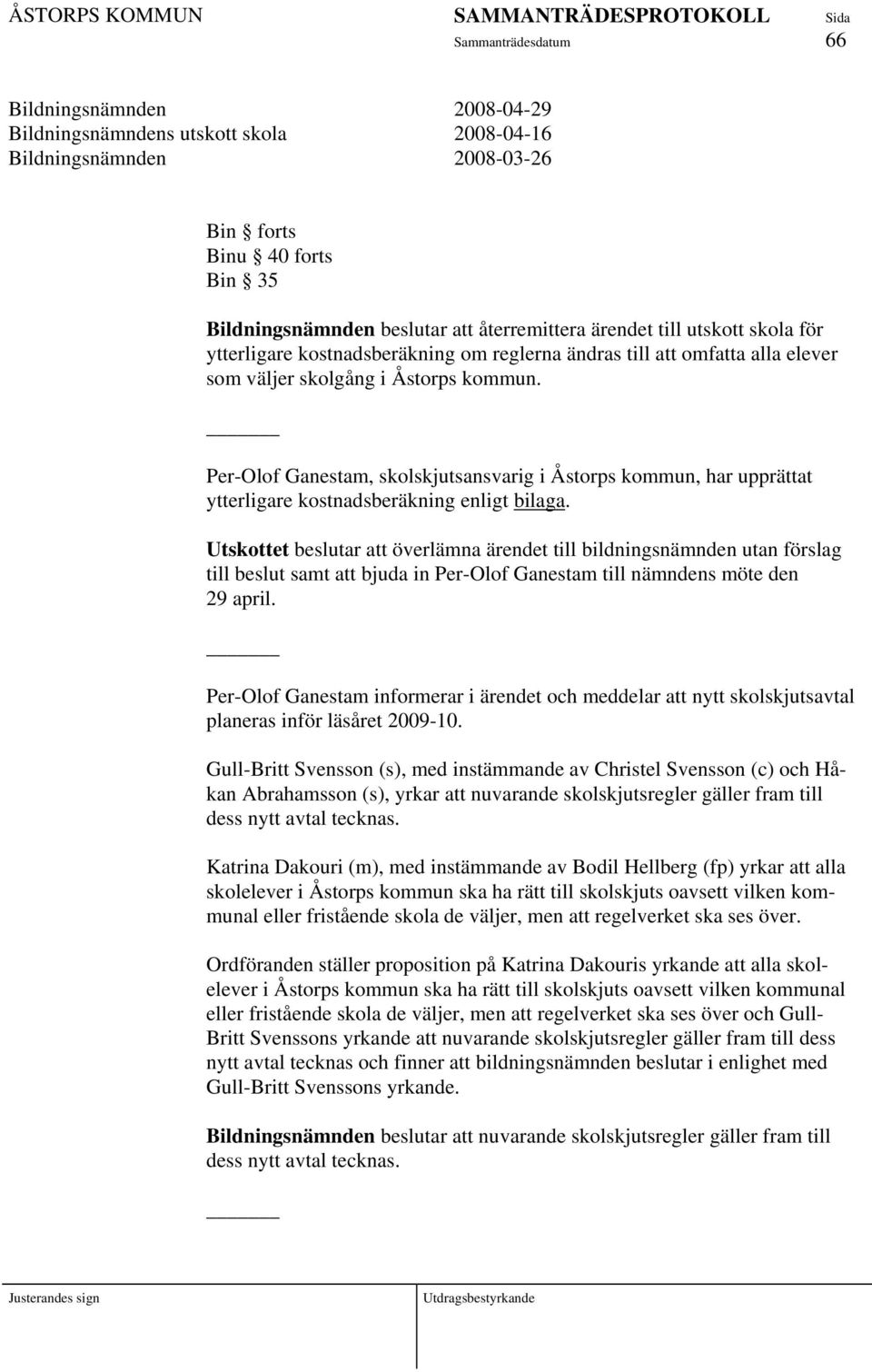 Per-Olof Ganestam, skolskjutsansvarig i Åstorps kommun, har upprättat ytterligare kostnadsberäkning enligt bilaga.