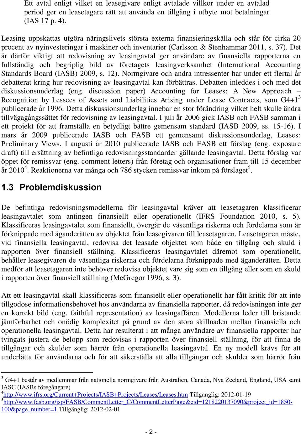 Det är därför viktigt att redovisning av leasingavtal ger användare av finansiella rapporterna en fullständig och begriplig bild av företagets leasingverksamhet (International Accounting Standards