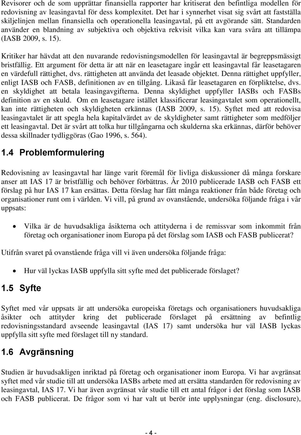 Standarden använder en blandning av subjektiva och objektiva rekvisit vilka kan vara svåra att tillämpa (IASB 2009, s. 15).