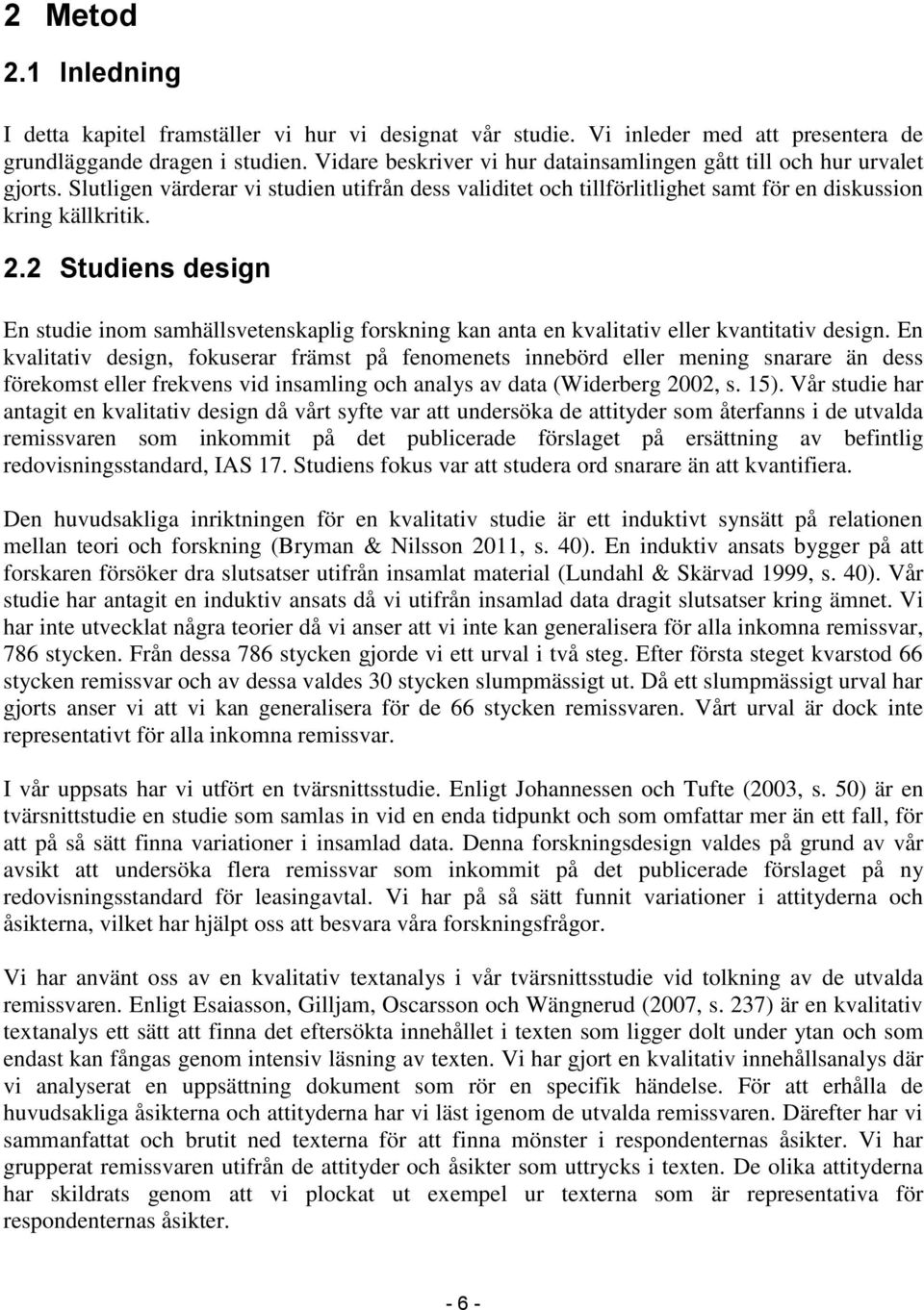 2 Studiens design En studie inom samhällsvetenskaplig forskning kan anta en kvalitativ eller kvantitativ design.