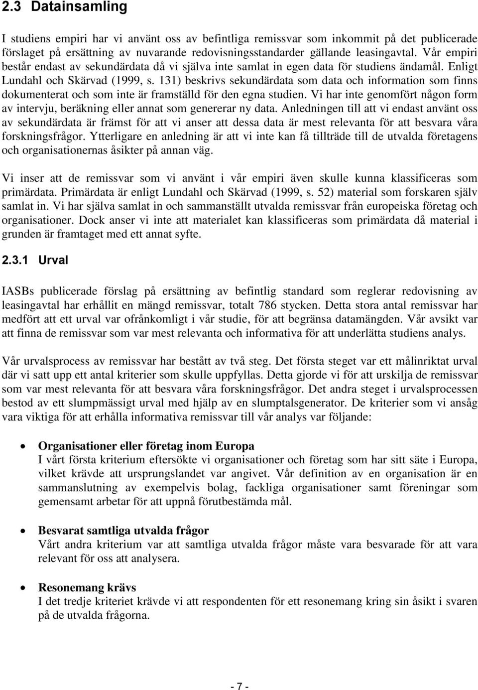 131) beskrivs sekundärdata som data och information som finns dokumenterat och som inte är framställd för den egna studien.
