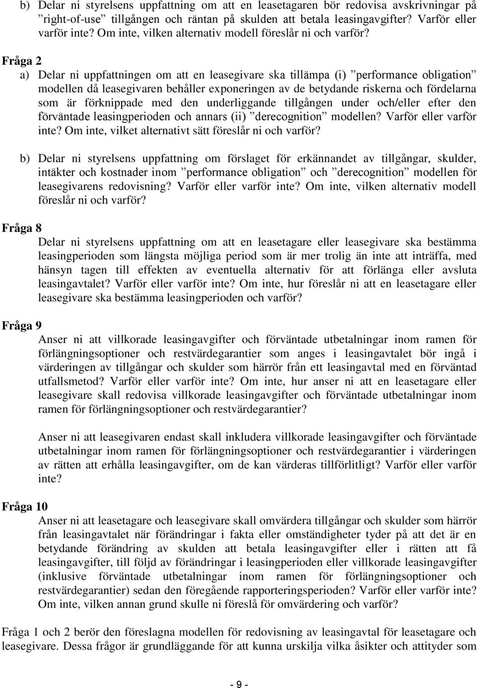 Fråga 2 a) Delar ni uppfattningen om att en leasegivare ska tillämpa (i) performance obligation modellen då leasegivaren behåller exponeringen av de betydande riskerna och fördelarna som är