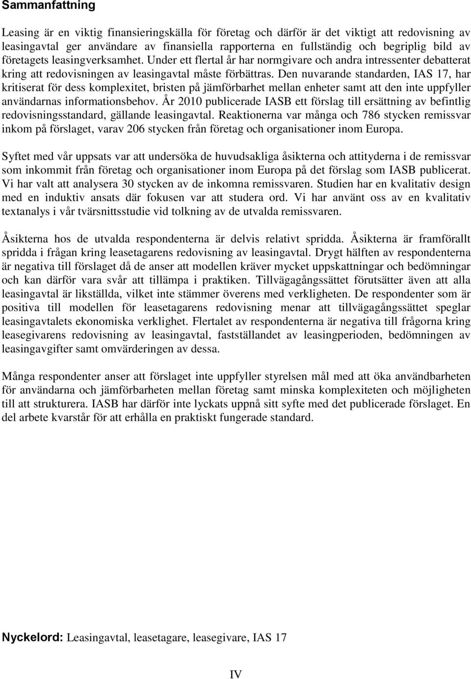Den nuvarande standarden, IAS 17, har kritiserat för dess komplexitet, bristen på jämförbarhet mellan enheter samt att den inte uppfyller användarnas informationsbehov.