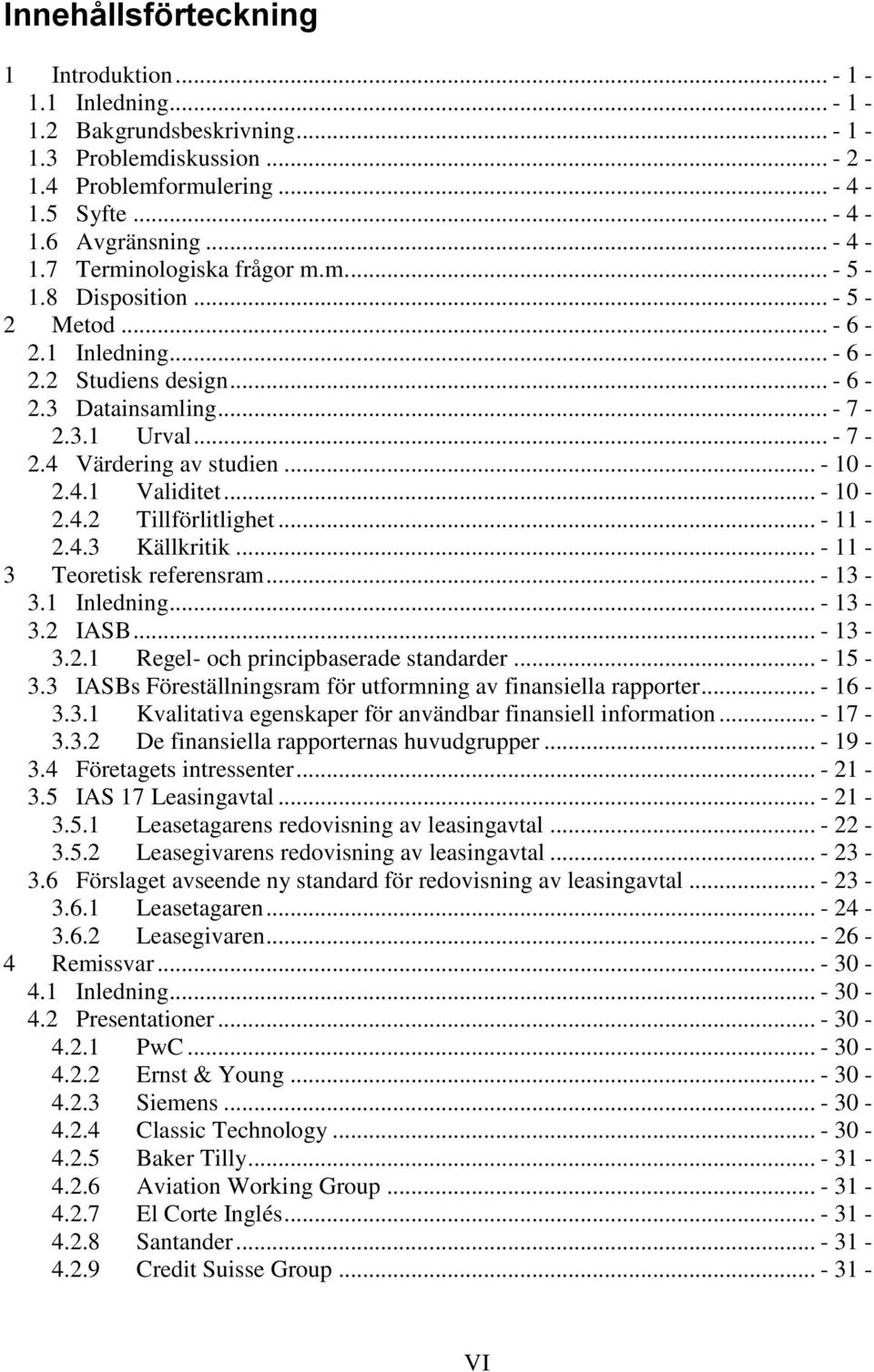 .. - 11-2.4.3 Källkritik... - 11-3 Teoretisk referensram... - 13-3.1 Inledning... - 13-3.2 IASB... - 13-3.2.1 Regel- och principbaserade standarder... - 15-3.