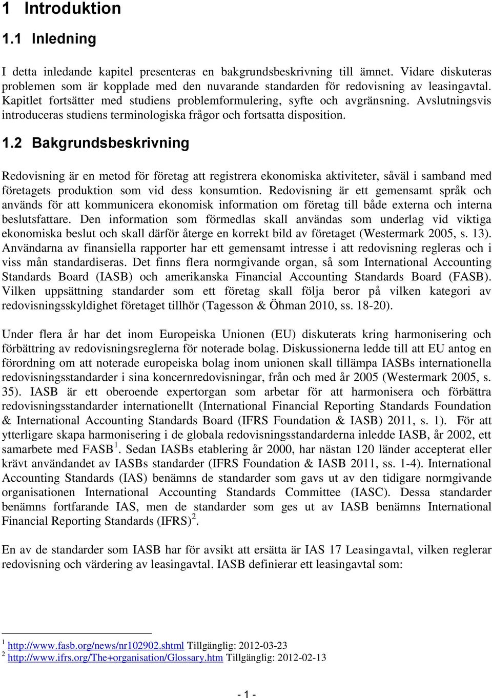 Avslutningsvis introduceras studiens terminologiska frågor och fortsatta disposition. 1.