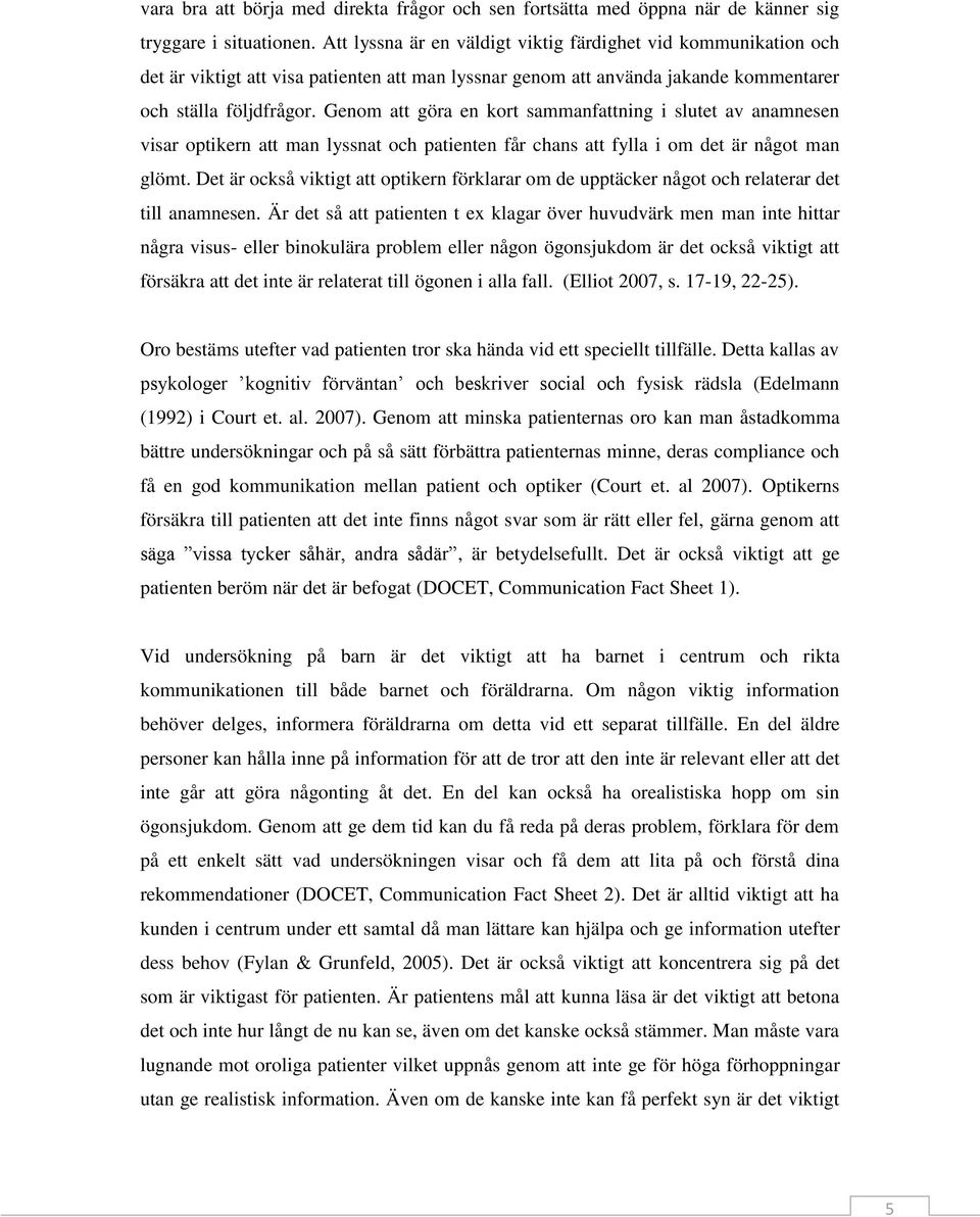 Genom att göra en kort sammanfattning i slutet av anamnesen visar optikern att man lyssnat och patienten får chans att fylla i om det är något man glömt.