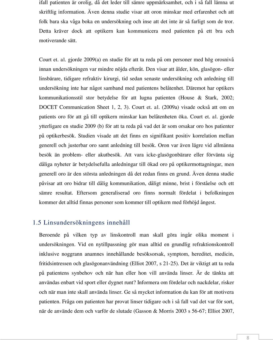 Detta kräver dock att optikern kan kommunicera med patienten på ett bra och motiverande sätt. Court et. al.