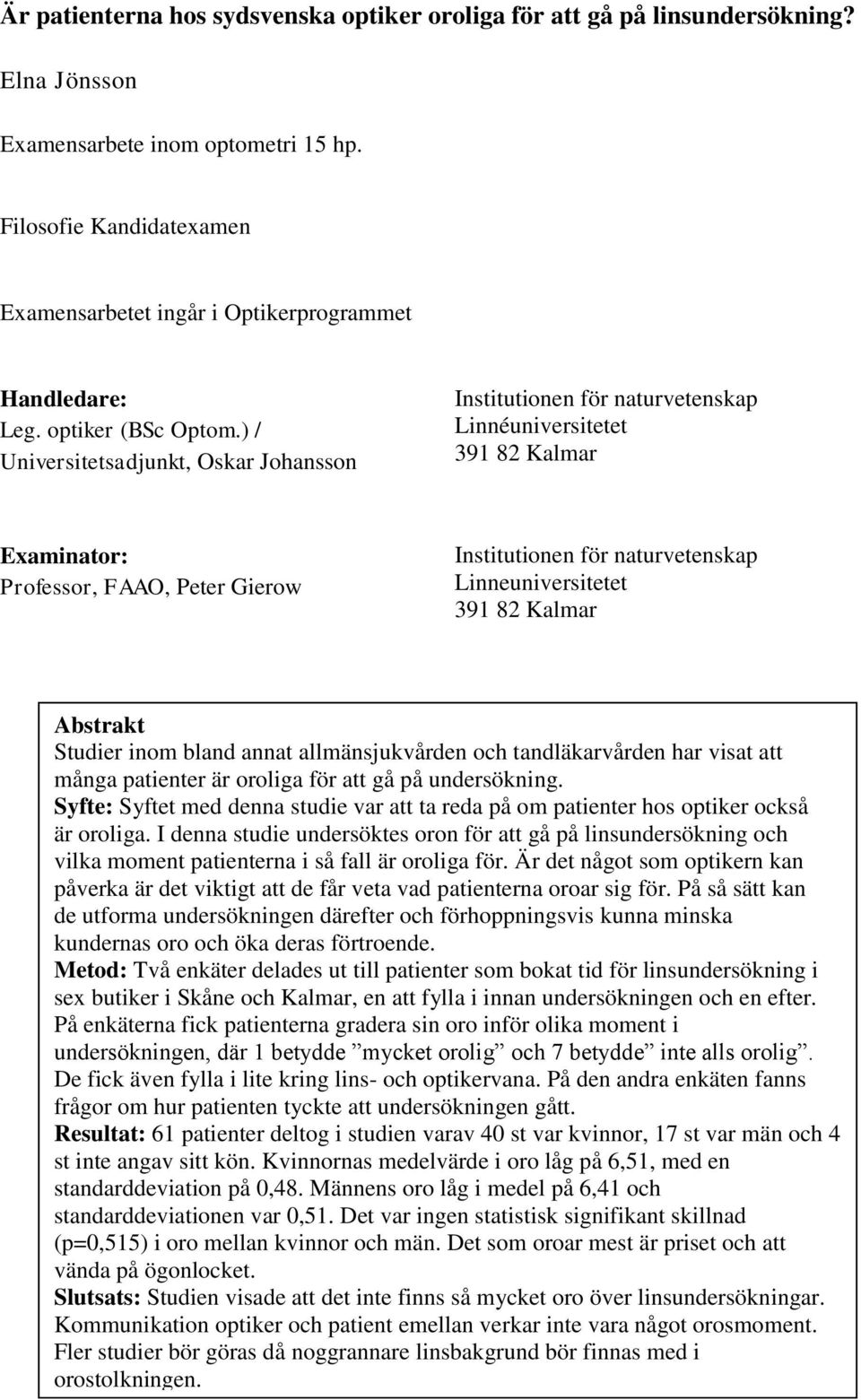 ) / Universitetsadjunkt, Oskar Johansson Institutionen för naturvetenskap Linnéuniversitetet 391 82 Kalmar Examinator: Professor, FAAO, Peter Gierow Institutionen för naturvetenskap