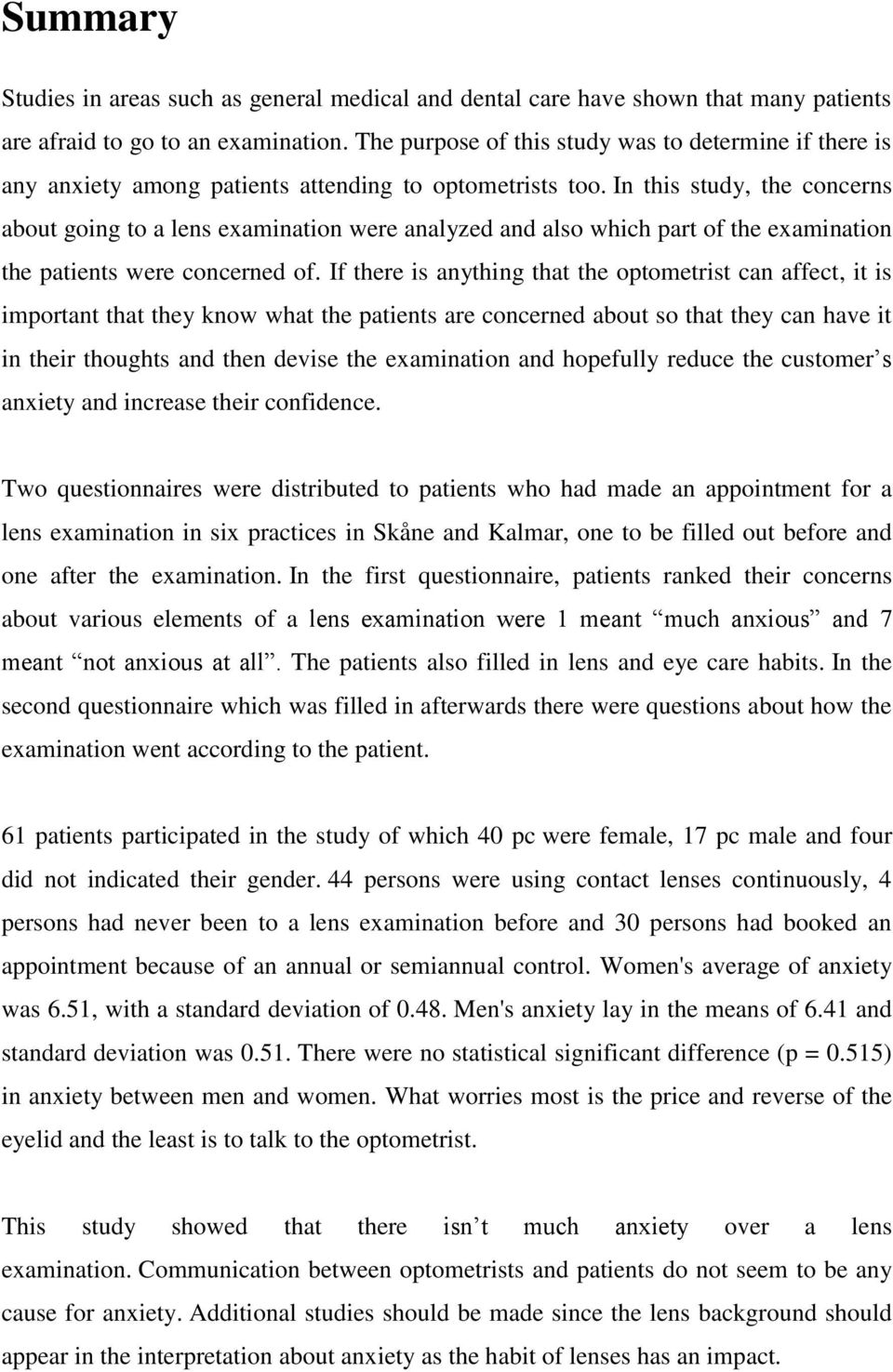 In this study, the concerns about going to a lens examination were analyzed and also which part of the examination the patients were concerned of.