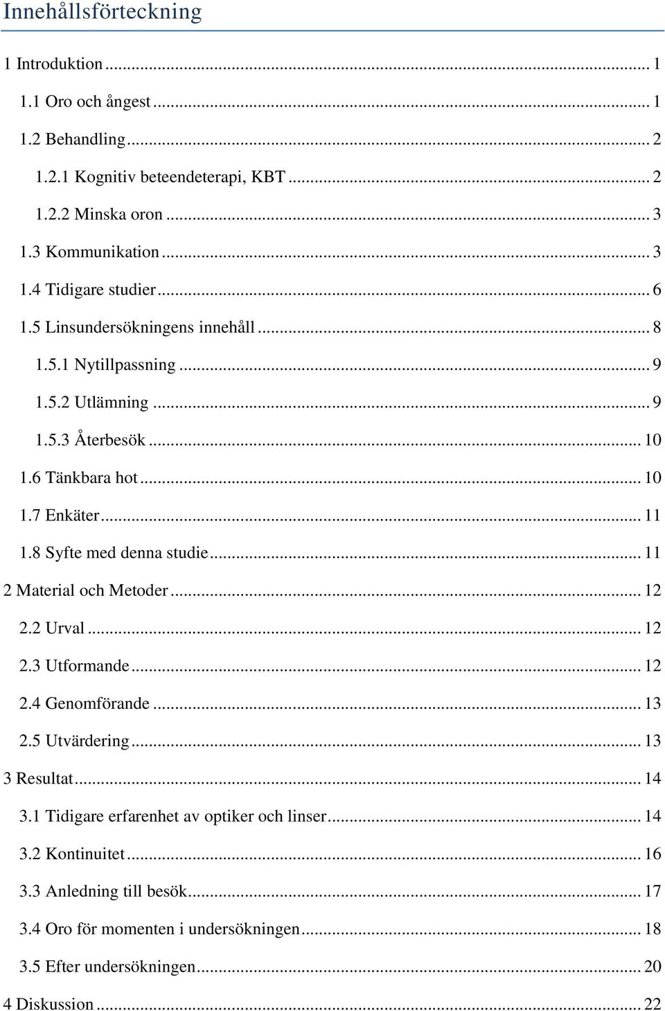 8 Syfte med denna studie... 11 2 Material och Metoder... 12 2.2 Urval... 12 2.3 Utformande... 12 2.4 Genomförande... 13 2.5 Utvärdering... 13 3 Resultat... 14 3.