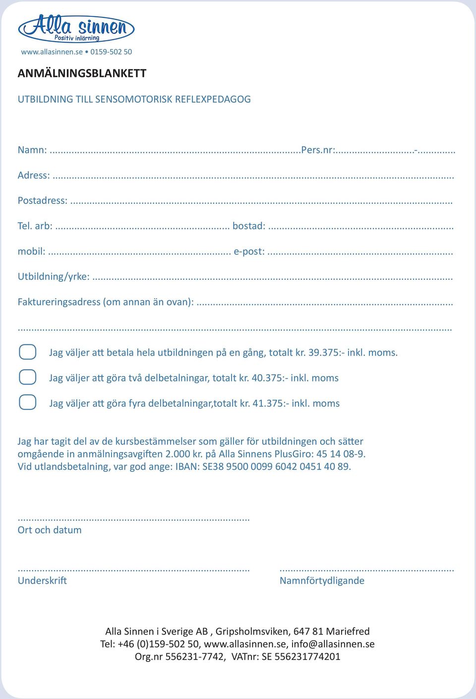 41.375:- inkl. moms Jag har tagit del av de kursbestämmelser som gäller för utbildningen och sätter omgående in anmälningsavgiften 2.000 kr. på Alla Sinnens PlusGiro: 45 14 08-9.