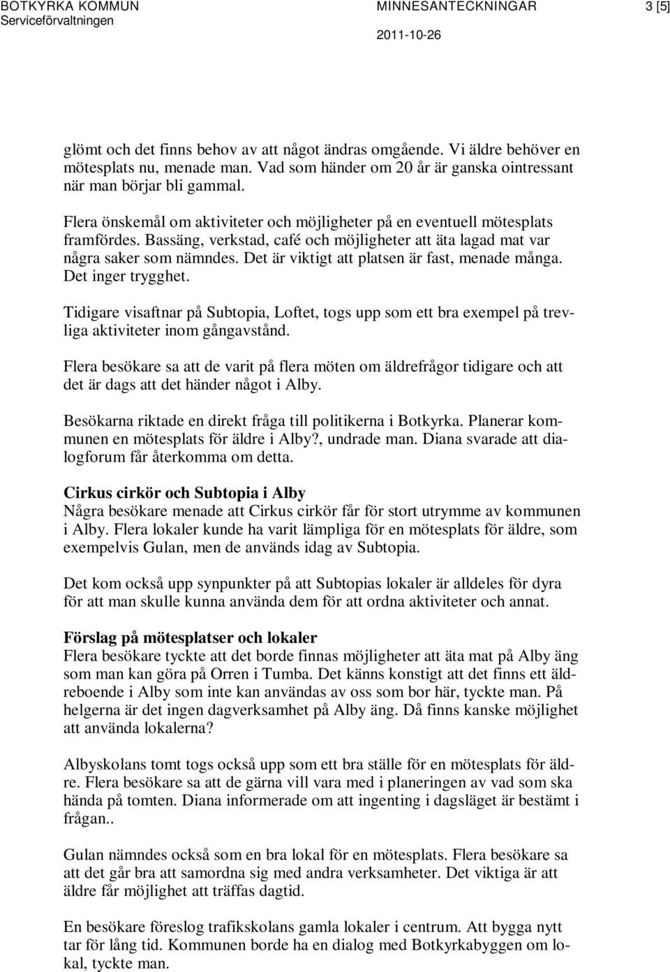 Bassäng, verkstad, café och möjligheter att äta lagad mat var några saker som nämndes. Det är viktigt att platsen är fast, menade många. Det inger trygghet.