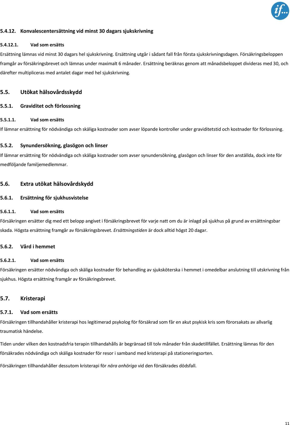 Ersättning beräknas genom att månadsbeloppet divideras med 30, och därefter multipliceras med antalet dagar med hel sjukskrivning. 5.5. Utökat hälsovårdsskydd 5.5.1.