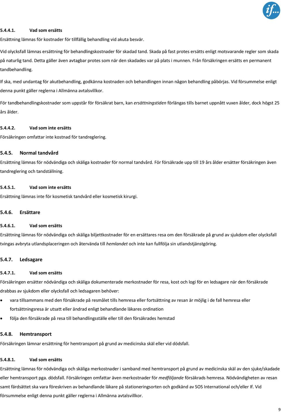 Från försäkringen ersätts en permanent tandbehandling. If ska, med undantag för akutbehandling, godkänna kostnaden och behandlingen innan någon behandling påbörjas.