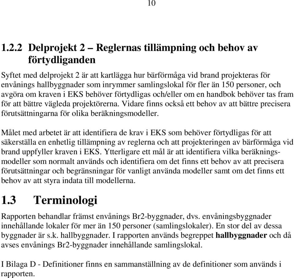 för fler än 150 personer, och avgöra om kraven i EKS behöver förtydligas och/eller om en handbok behöver tas fram för att bättre vägleda projektörerna.