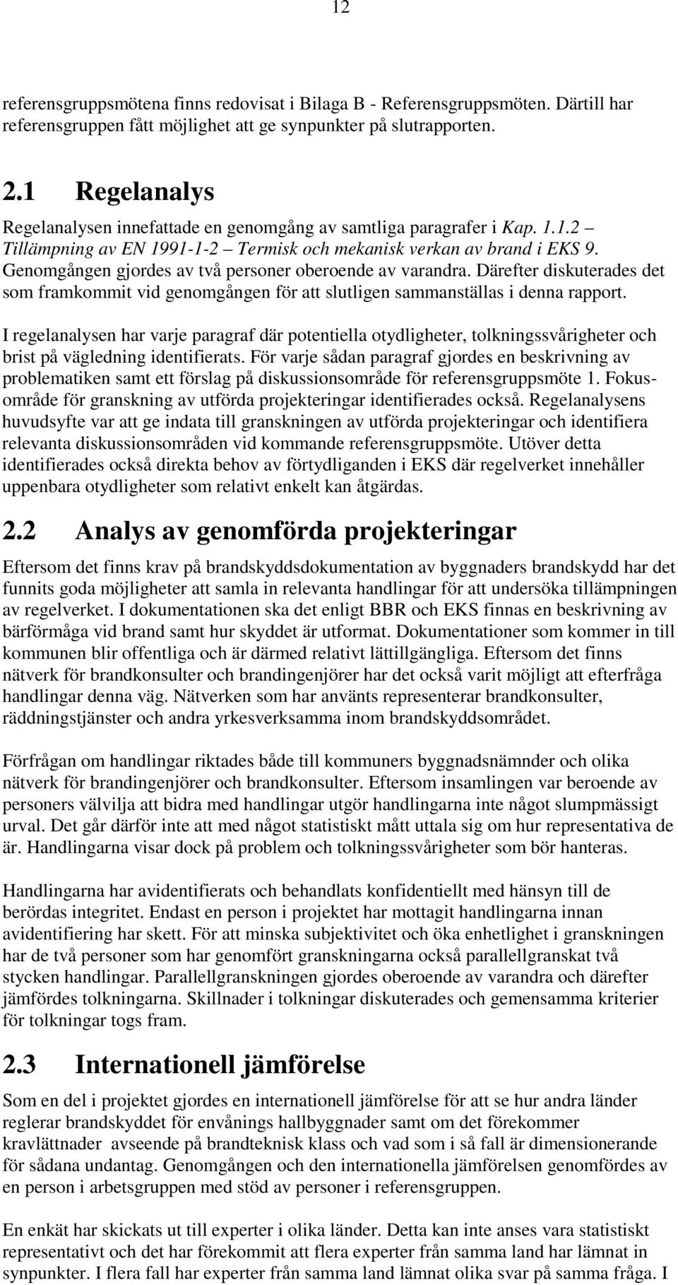 Genomgången gjordes av två personer oberoende av varandra. Därefter diskuterades det som framkommit vid genomgången för att slutligen sammanställas i denna rapport.