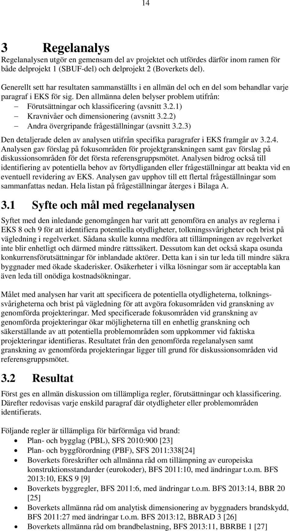 Den allmänna delen belyser problem utifrån: Förutsättningar och klassificering (avsnitt 3.2.1) Kravnivåer och dimensionering (avsnitt 3.2.2) Andra övergripande frågeställningar (avsnitt 3.2.3) Den detaljerade delen av analysen utifrån specifika paragrafer i EKS framgår av 3.