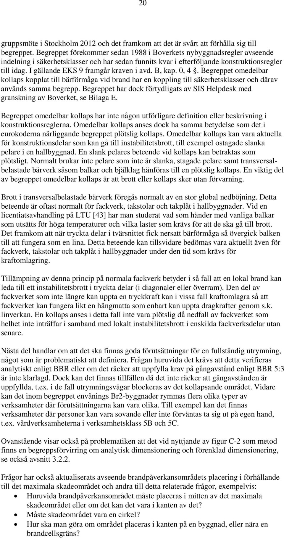 I gällande EKS 9 framgår kraven i avd. B, kap. 0, 4. Begreppet omedelbar kollaps kopplat till bärförmåga vid brand har en koppling till säkerhetsklasser och därav används samma begrepp.