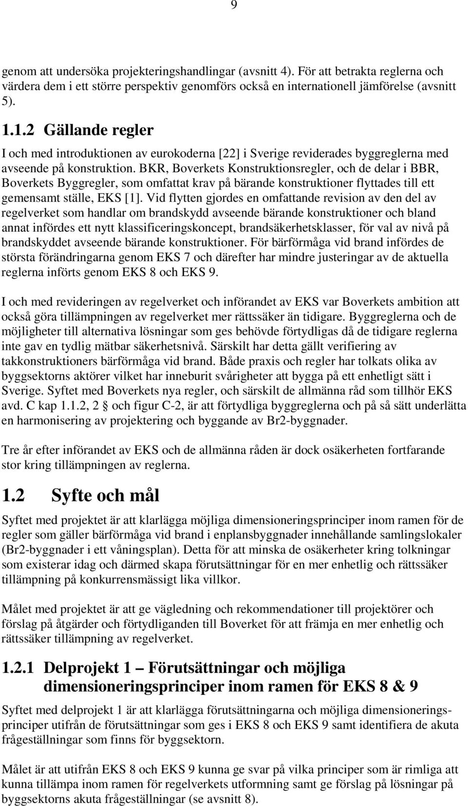 BKR, Boverkets Konstruktionsregler, och de delar i BBR, Boverkets Byggregler, som omfattat krav på bärande konstruktioner flyttades till ett gemensamt ställe, EKS [1].