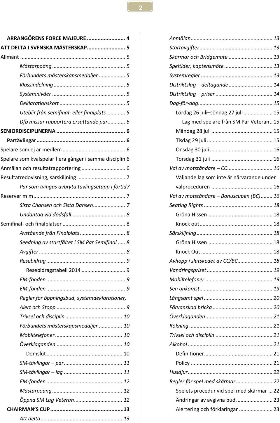 .. 6 Spelare som kvalspelar flera gånger i samma disciplin 6 Anmälan och resultatrapportering... 6 Resultatredovisning, särskiljning... 7 Par som tvingas avbryta tävlingsetapp i förtid7 Reserver m m.