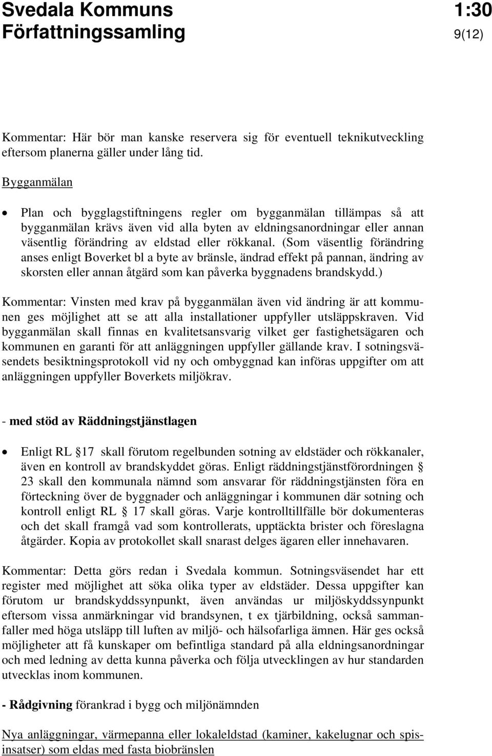 (Som väsentlig förändring anses enligt Boverket bl a byte av bränsle, ändrad effekt på pannan, ändring av skorsten eller annan åtgärd som kan påverka byggnadens brandskydd.