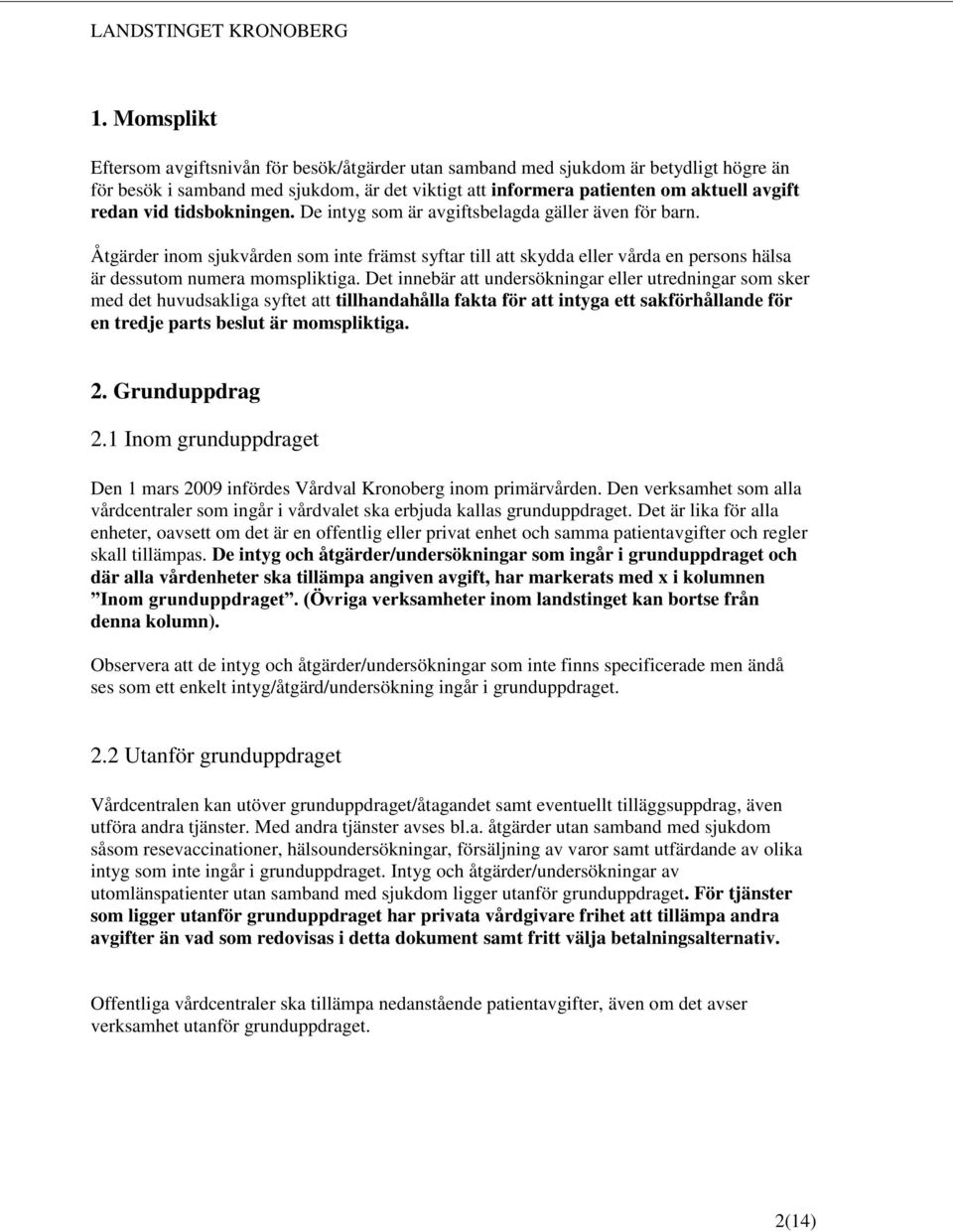 Det innebär att undersökningar eller utredningar som sker med det huvudsakliga syftet att tillhandahålla fakta för att intyga ett sakförhållande för en tredje parts beslut är pliktiga. 2.