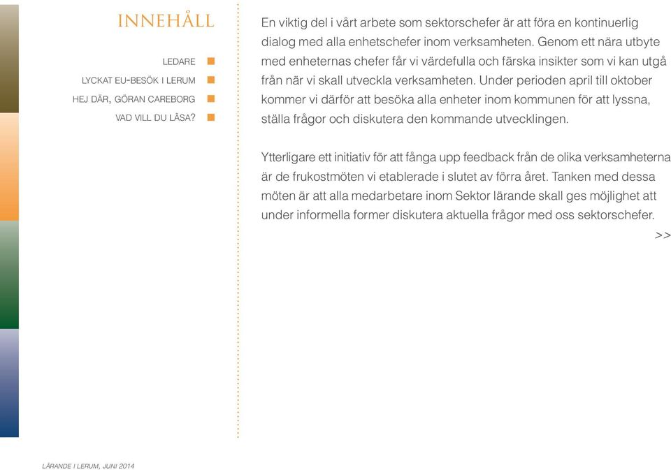 Under perioden april till oktober kommer vi därför att besöka alla enheter inom kommunen för att lyssna, ställa frågor och diskutera den kommande utvecklingen.