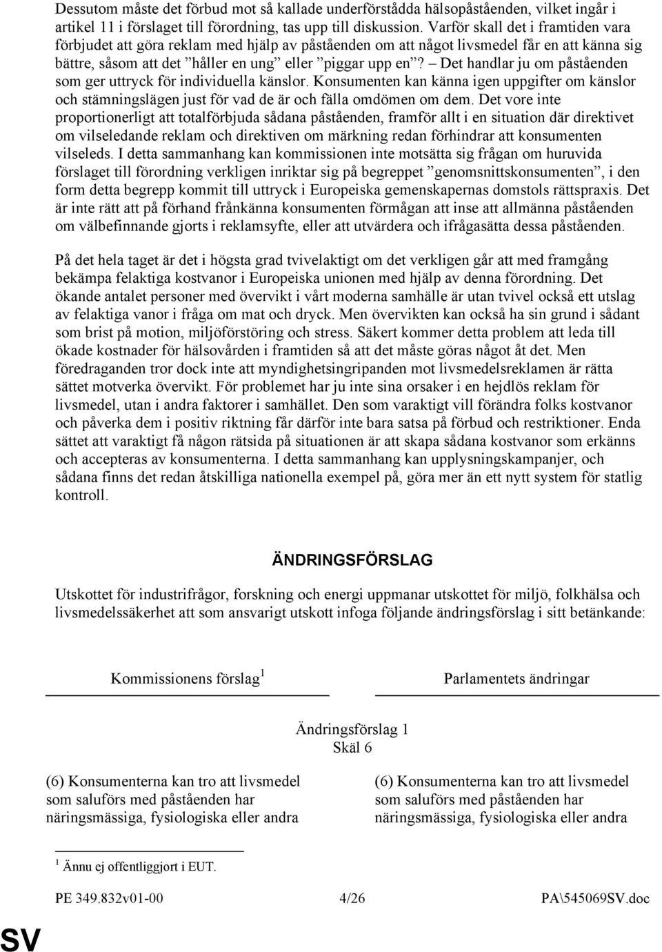 Det handlar ju om påståenden som ger uttryck för individuella känslor. Konsumenten kan känna igen uppgifter om känslor och stämningslägen just för vad de är och fälla omdömen om dem.
