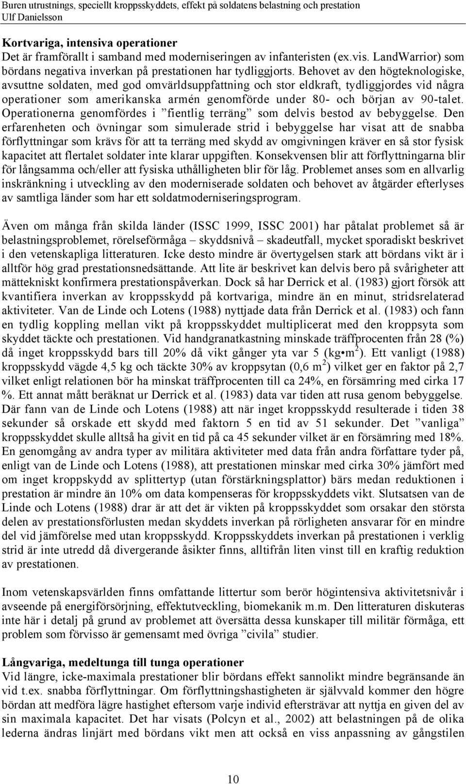 Operationerna genomfšrdes i Ófientlig terršngó som delvis bestod av bebyggelse.