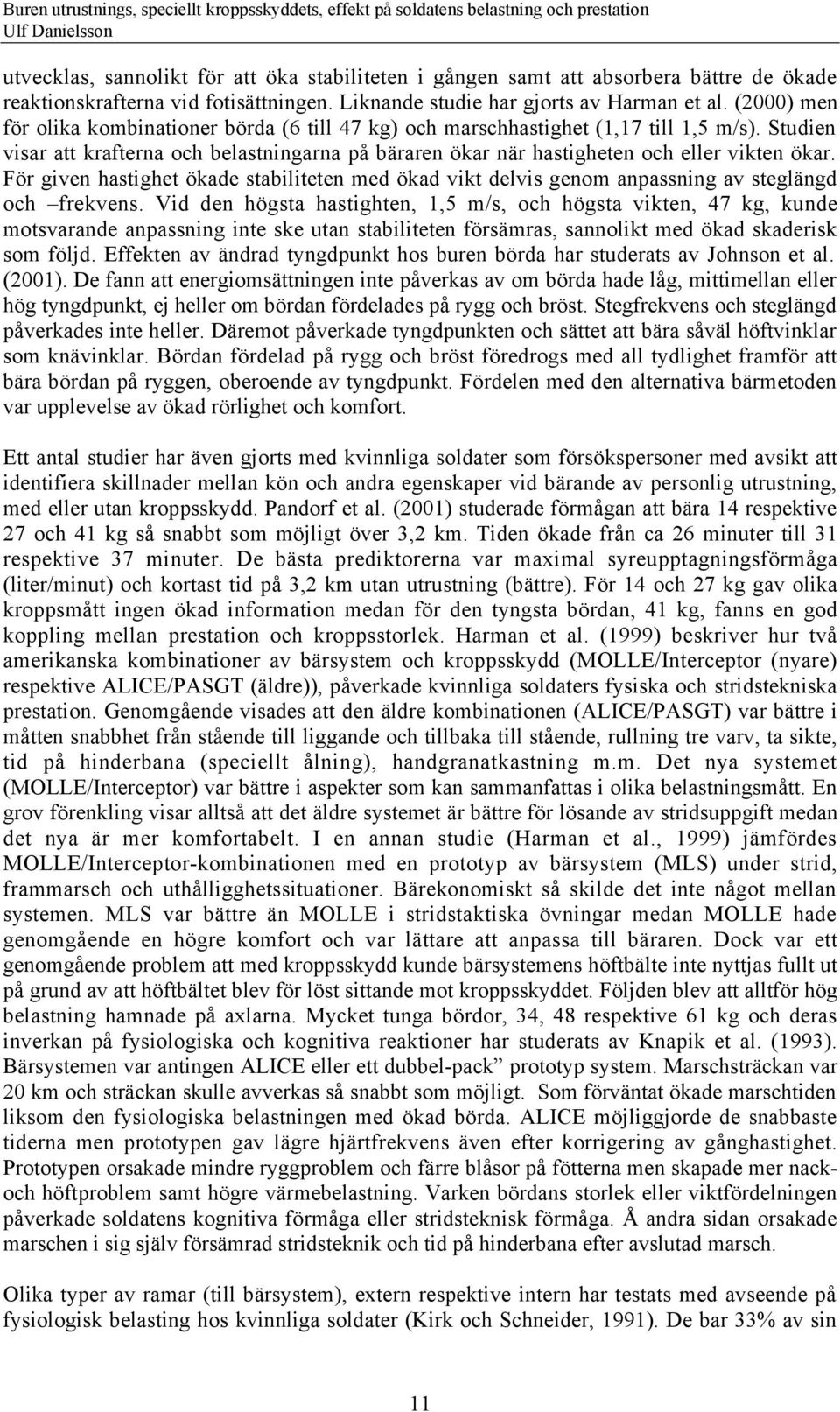 Fšr given hastighet škade stabiliteten med škad vikt delvis genom anpassning av steglšngd och Ðfrekvens.