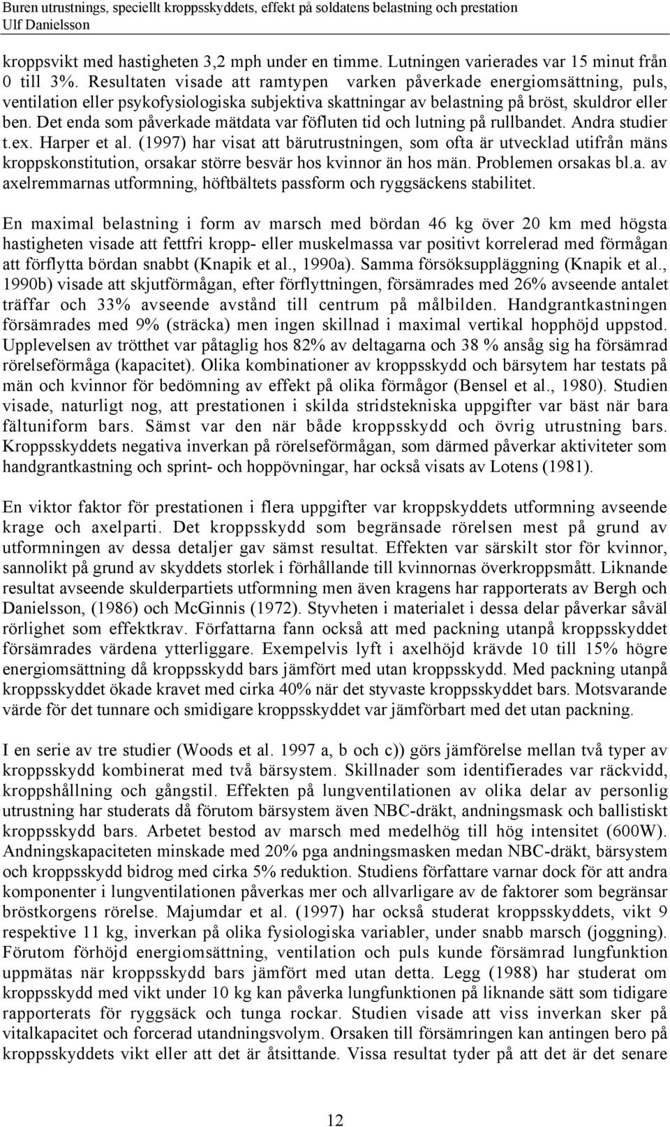 Det enda som pœverkade mštdata var fšfluten tid och lutning pœ rullbandet. Andra studier t.ex. Harper et al.
